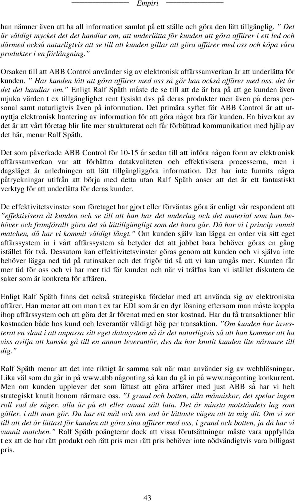 produkter i en förlängning. Orsaken till att ABB Control använder sig av elektronisk affärssamverkan är att underlätta för kunden.