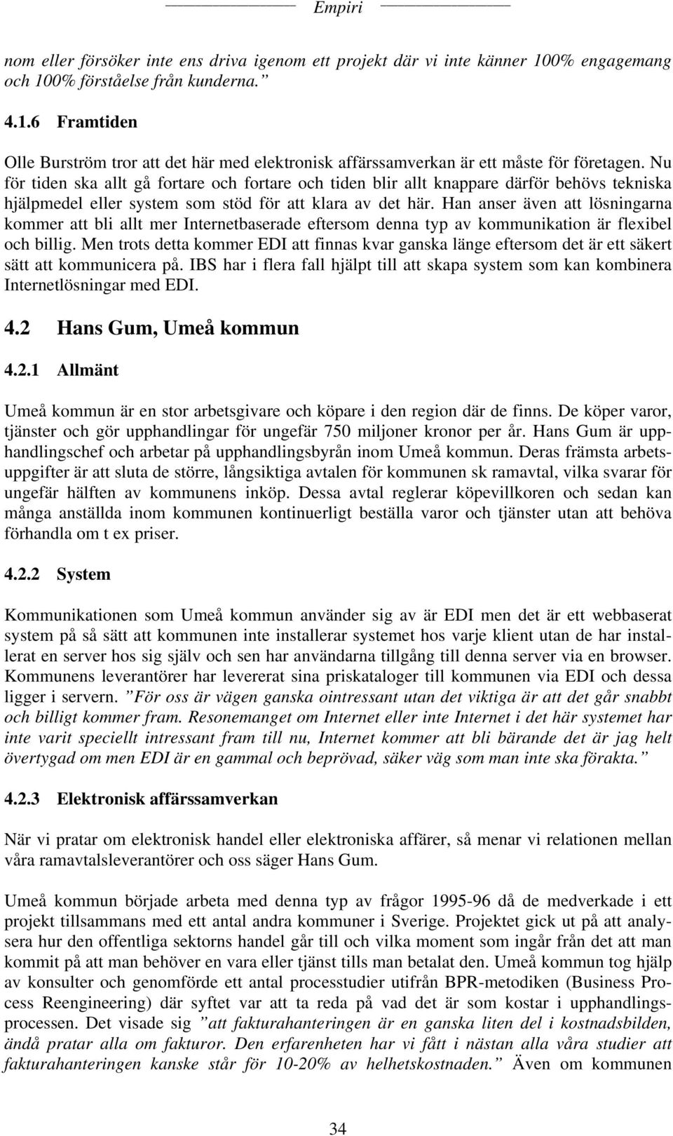 Han anser även att lösningarna kommer att bli allt mer Internetbaserade eftersom denna typ av kommunikation är flexibel och billig.