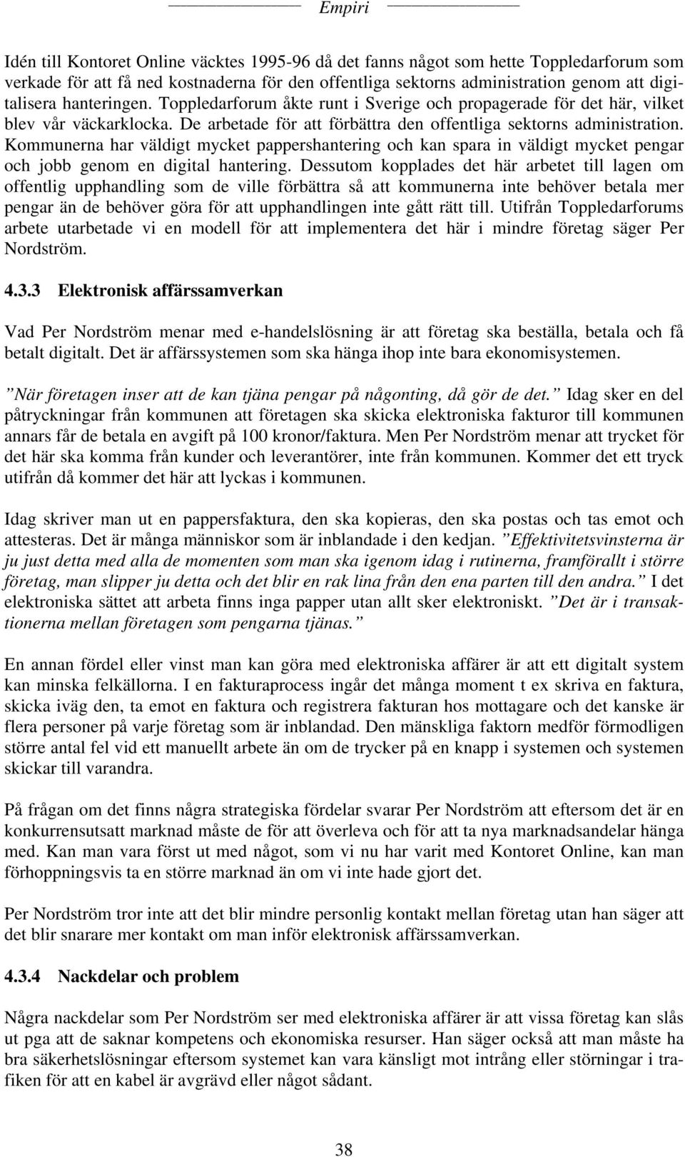 Kommunerna har väldigt mycket pappershantering och kan spara in väldigt mycket pengar och jobb genom en digital hantering.