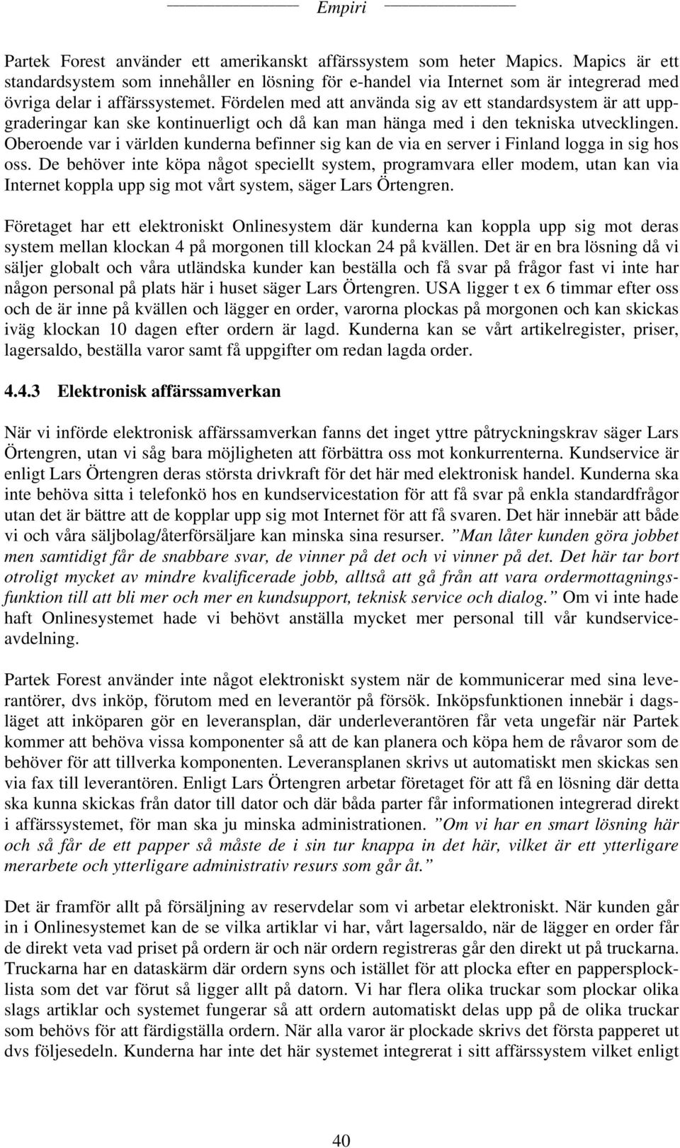 Fördelen med att använda sig av ett standardsystem är att uppgraderingar kan ske kontinuerligt och då kan man hänga med i den tekniska utvecklingen.