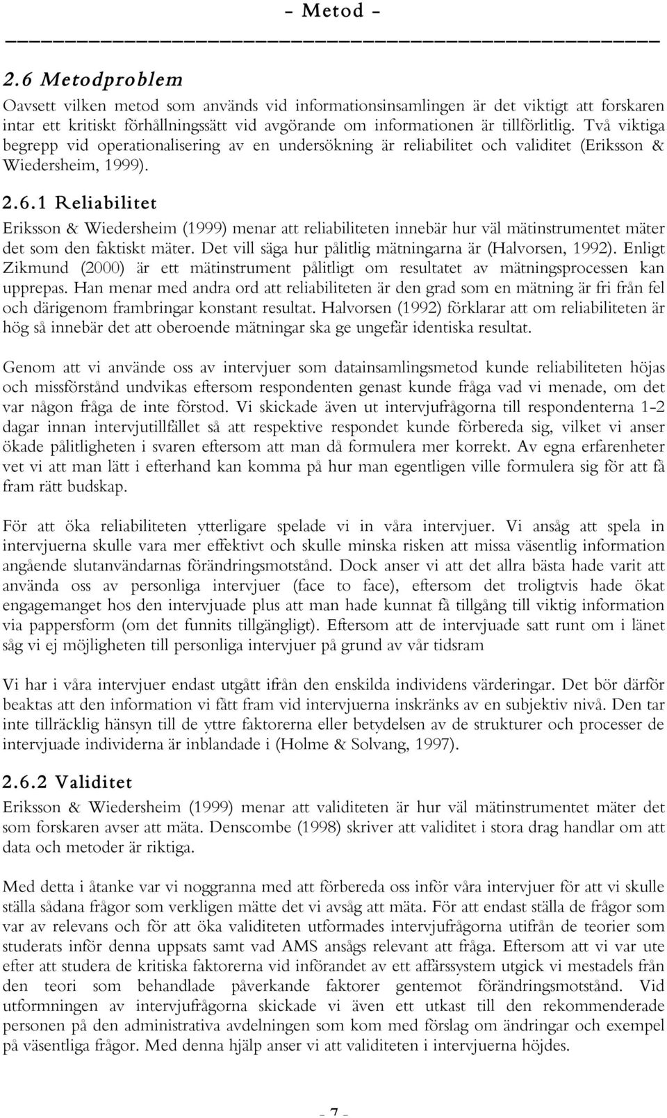 Två viktiga begrepp vid operationalisering av en undersökning är reliabilitet och validitet (Eriksson & Wiedersheim, 1999). 2.6.