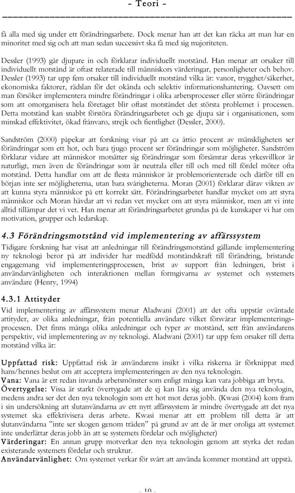 Dessler (1993) tar upp fem orsaker till individuellt motstånd vilka är: vanor, trygghet/säkerhet, ekonomiska faktorer, rädslan för det okända och selektiv informationshantering.