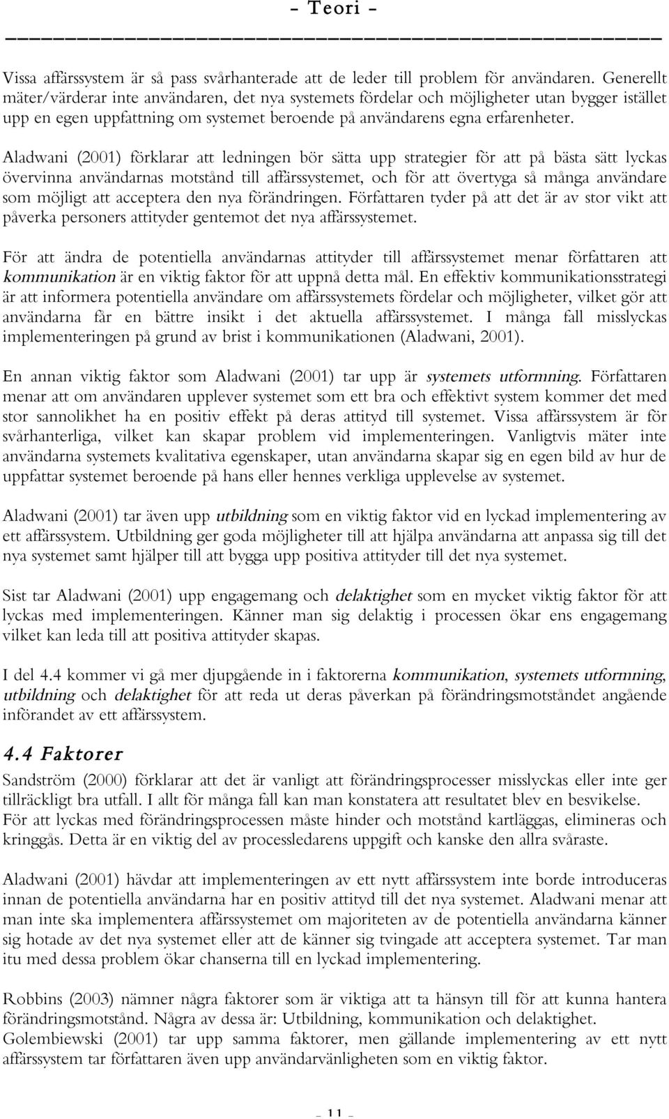 Aladwani (2001) förklarar att ledningen bör sätta upp strategier för att på bästa sätt lyckas övervinna användarnas motstånd till affärssystemet, och för att övertyga så många användare som möjligt