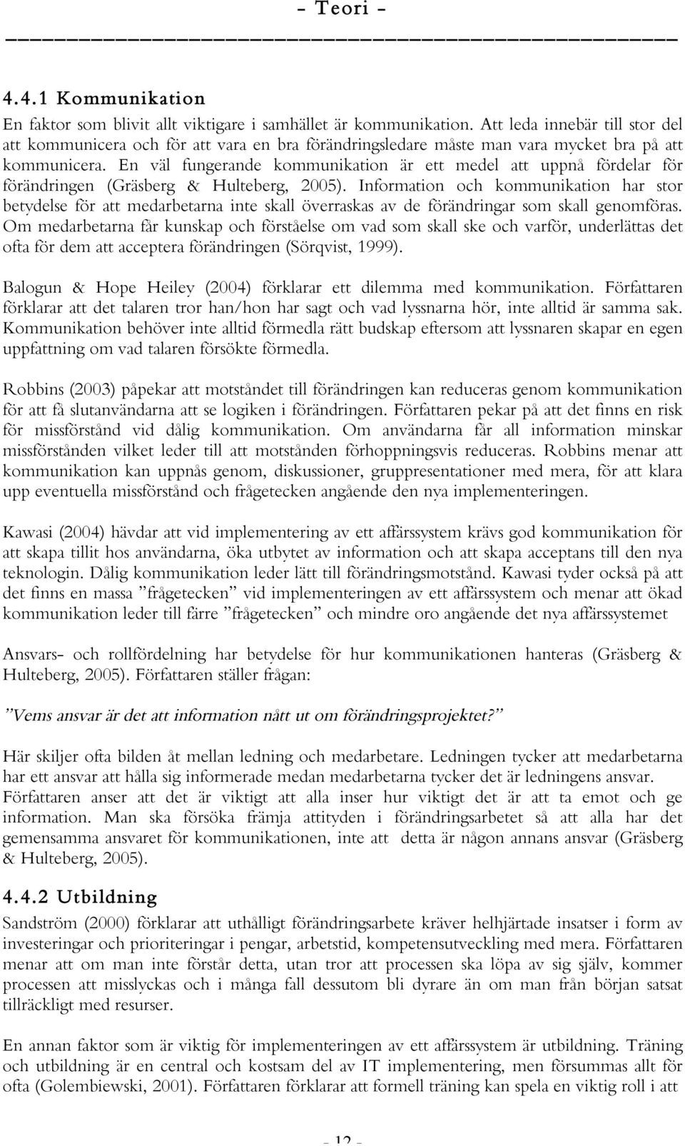 En väl fungerande kommunikation är ett medel att uppnå fördelar för förändringen (Gräsberg & Hulteberg, 2005).