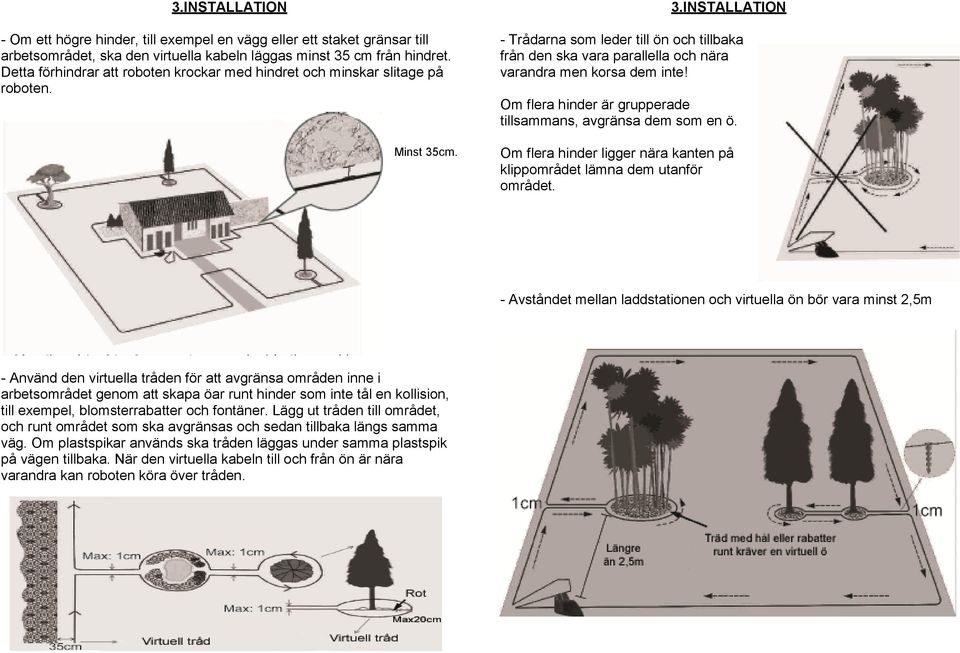 cm. 3.INSTALLATION - Trådarna som leder till ön och tillbaka från den ska vara parallella och nära varandra men korsa dem inte! Om flera hinder är grupperade tillsammans, avgränsa dem som en ö.