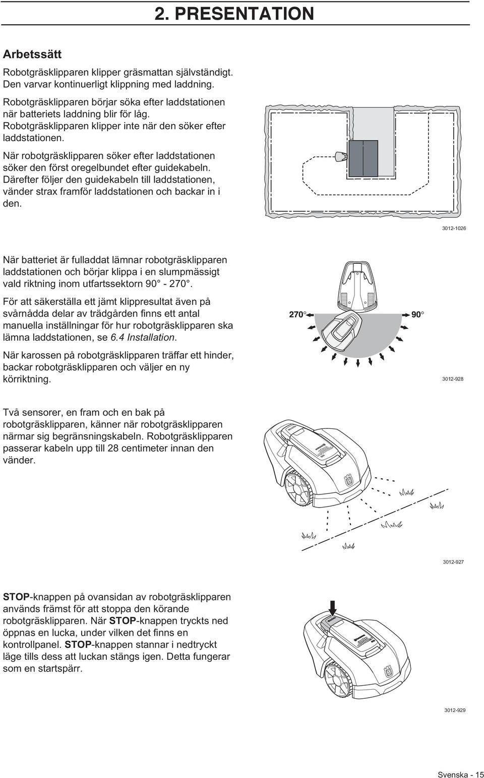 När robotgräsklipparen söker efter laddstationen söker den först oregelbundet efter guidekabeln.