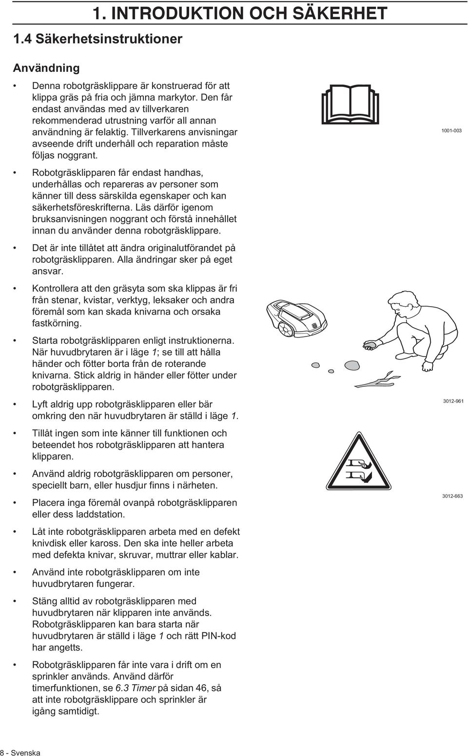 Robotgräsklipparen får endast handhas, underhållas och repareras av personer som känner till dess särskilda egenskaper och kan säkerhetsföreskrifterna.