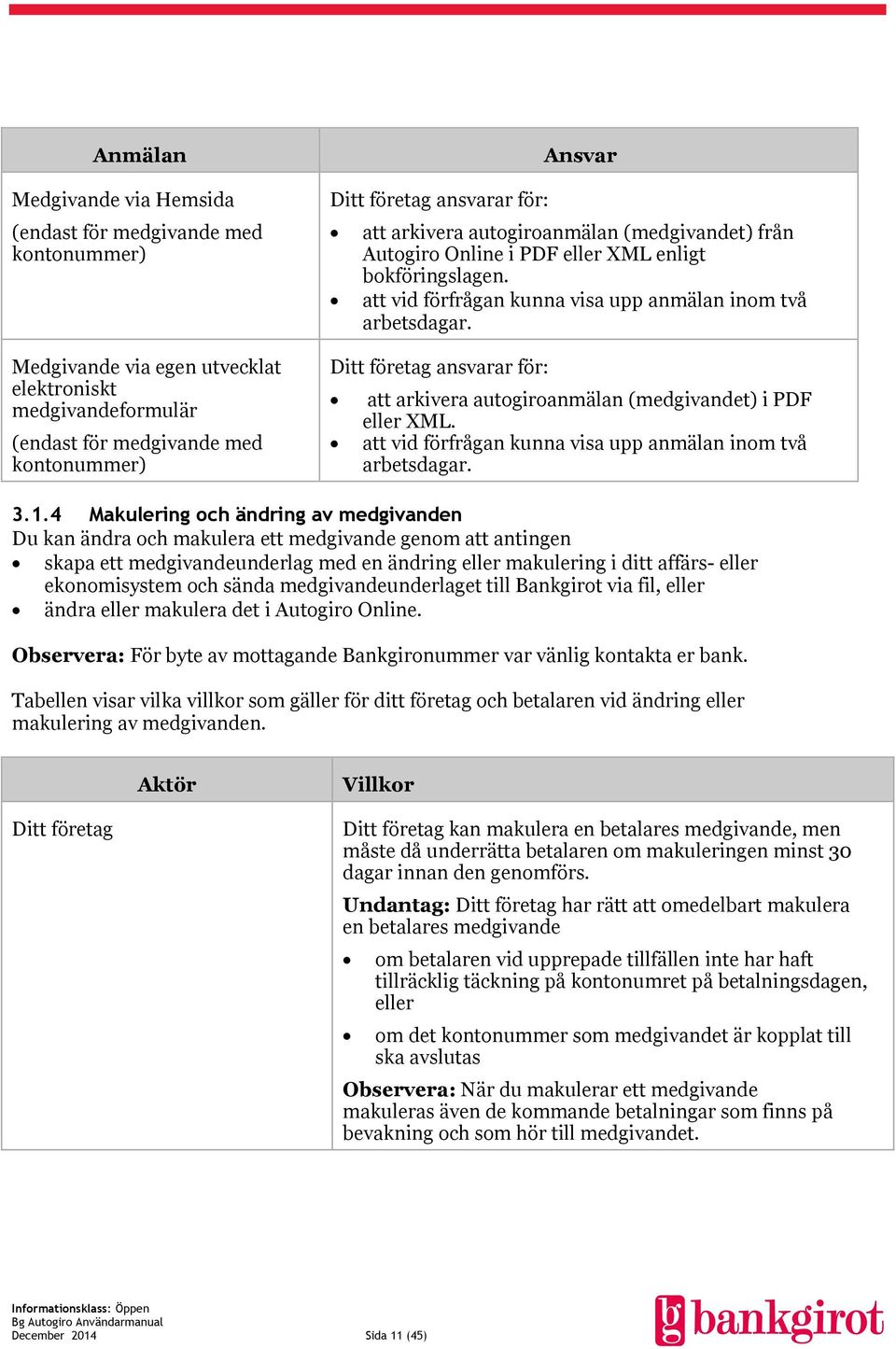 Ditt företag ansvarar för: att arkivera autogiroanmälan (medgivandet) i PDF eller XML. att vid förfrågan kunna visa upp anmälan inom två arbetsdagar. 3.1.