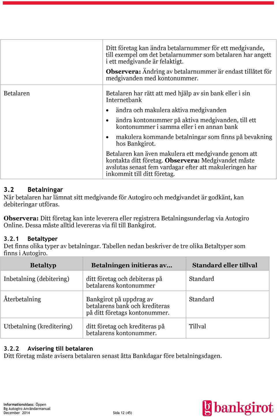 Betalaren Betalaren har rätt att med hjälp av sin bank eller i sin Internetbank ändra och makulera aktiva medgivanden ändra kontonummer på aktiva medgivanden, till ett kontonummer i samma eller i en