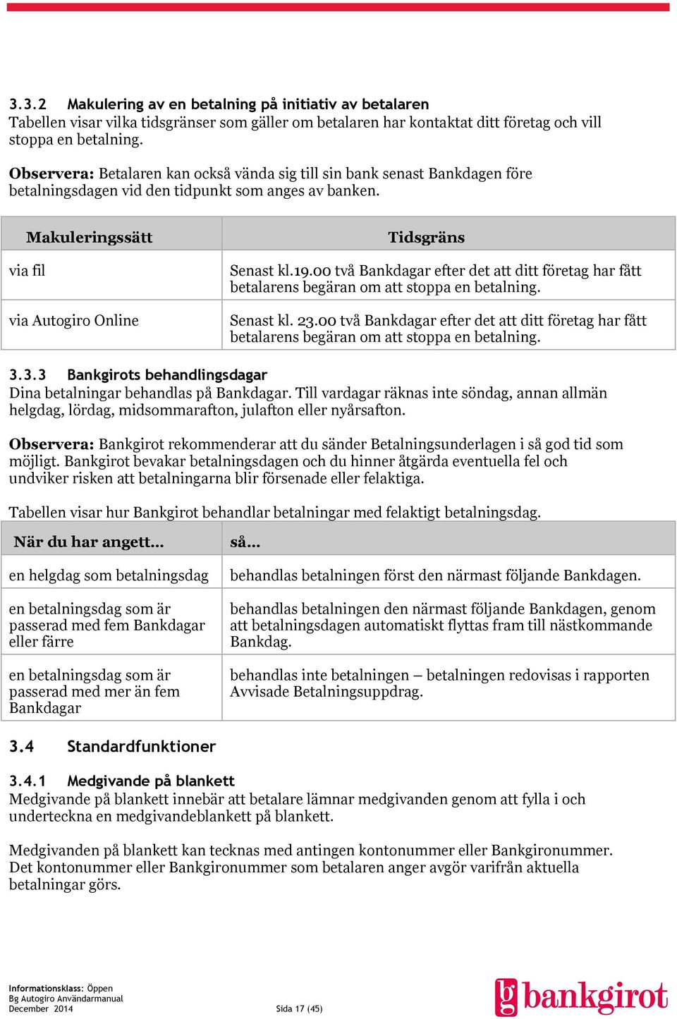 00 två Bankdagar efter det att ditt företag har fått betalarens begäran om att stoppa en betalning. Senast kl. 23.