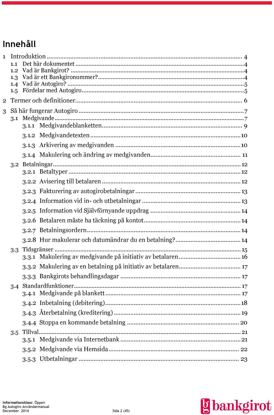 .. 11 3.2 Betalningar... 12 3.2.1 Betaltyper... 12 3.2.2 Avisering till betalaren... 12 3.2.3 Fakturering av autogirobetalningar... 13 3.2.4 Information vid in- och utbetalningar... 13 3.2.5 Information vid Självförnyande uppdrag.