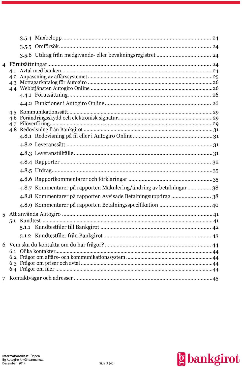 6 Förändringsskydd och elektronisk signatur... 29 4.7 Filöverföring... 29 4.8 Redovisning från Bankgirot... 31 4.8.1 Redovisning på fil eller i Autogiro Online... 31 4.8.2 Leveranssätt... 31 4.8.3 Leveranstillfälle.