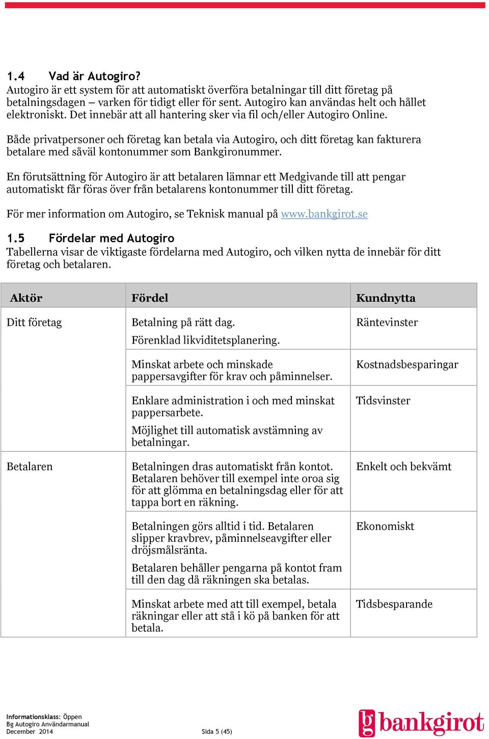 Både privatpersoner och företag kan betala via Autogiro, och ditt företag kan fakturera betalare med såväl kontonummer som Bankgironummer.