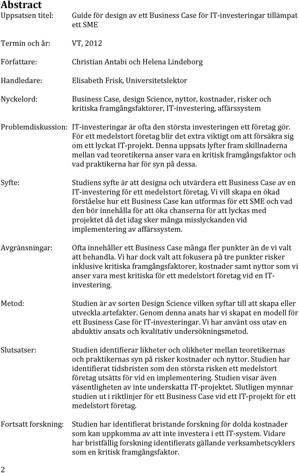 den största investeringen ett företag gör. För ett medelstort företag blir det extra viktigt om att försäkra sig om ett lyckat IT projekt.