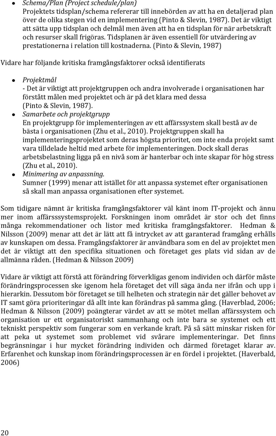 Tidsplanen är även essentiell för utvärdering av prestationerna i relation till kostnaderna.