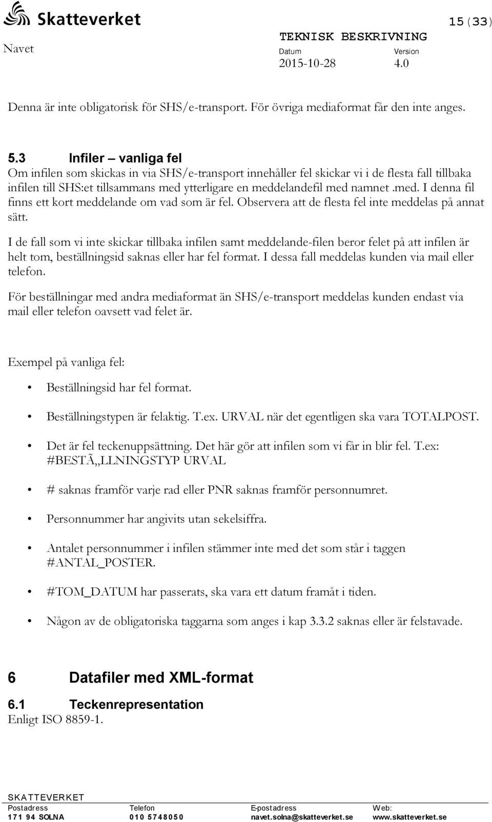 ytterligare en meddelandefil med namnet.med. I denna fil finns ett kort meddelande om vad som är fel. Observera att de flesta fel inte meddelas på annat sätt.