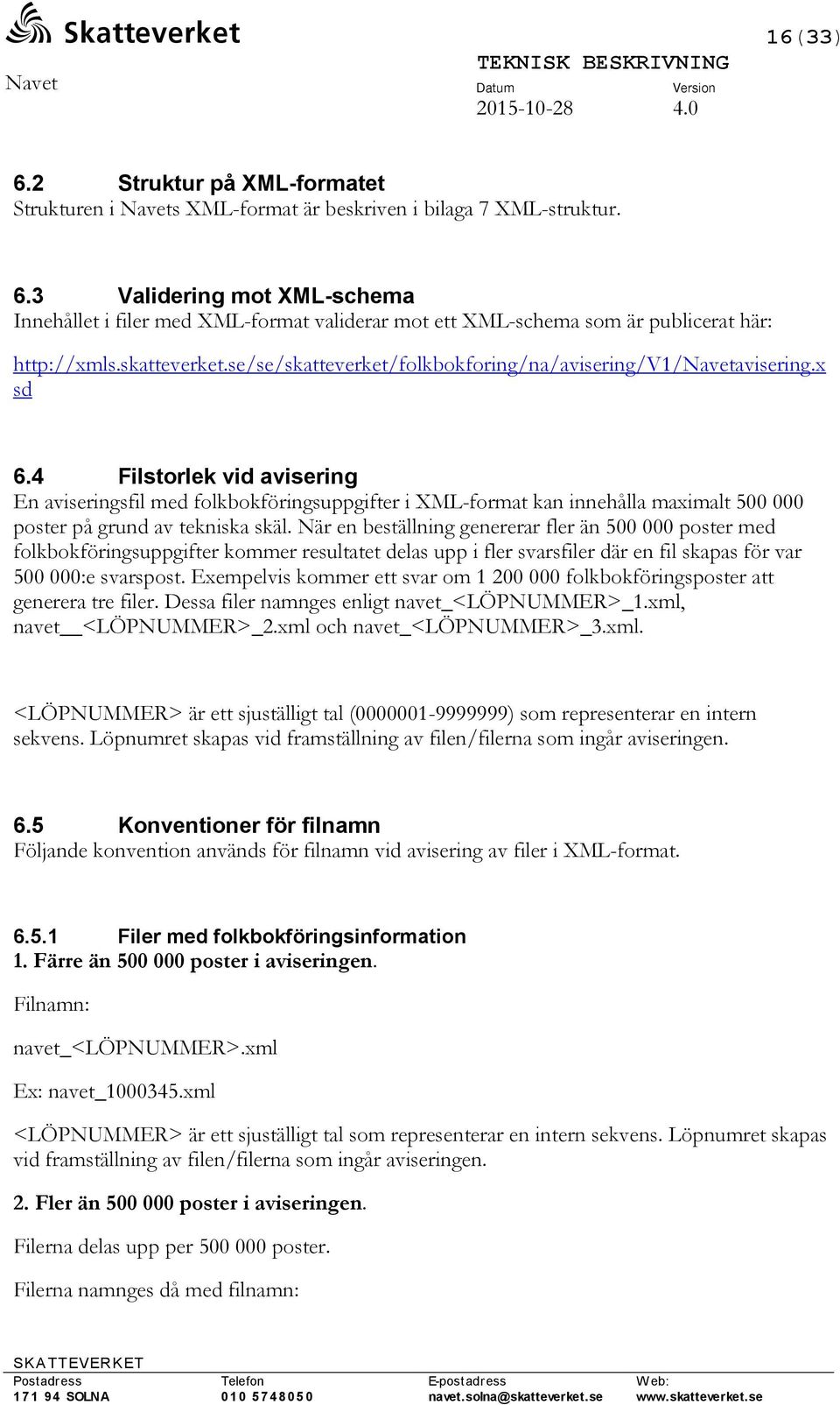 4 Filstorlek vid avisering En aviseringsfil med folkbokföringsuppgifter i XML-format kan innehålla maximalt 500 000 poster på grund av tekniska skäl.