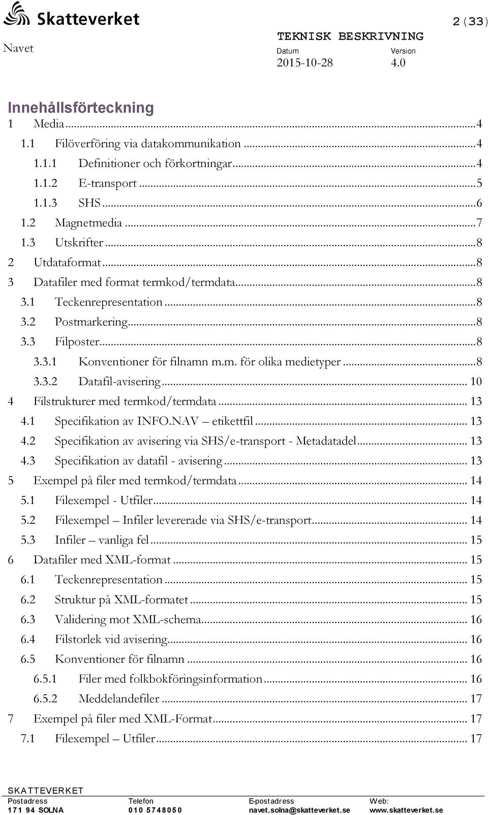 .. 8 3.3.2 Datafil-avisering... 10 4 Filstrukturer med termkod/termdata... 13 4.1 Specifikation av INFO.NAV etikettfil... 13 4.2 Specifikation av avisering via SHS/e-transport - Metadatadel... 13 4.3 Specifikation av datafil - avisering.