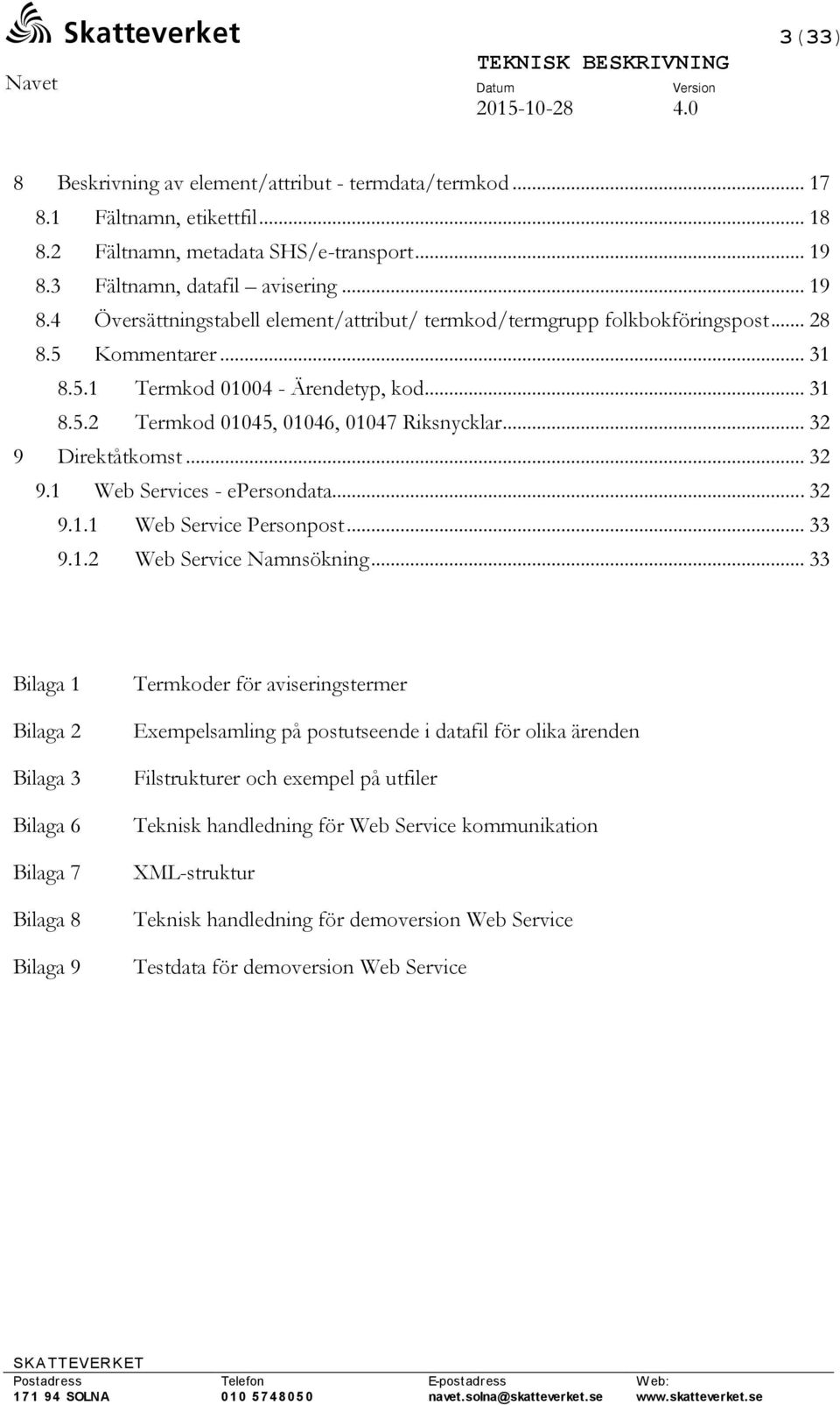 .. 32 9 Direktåtkomst... 32 9.1 Web Services - epersondata... 32 9.1.1 Web Service Personpost... 33 9.1.2 Web Service Namnsökning.