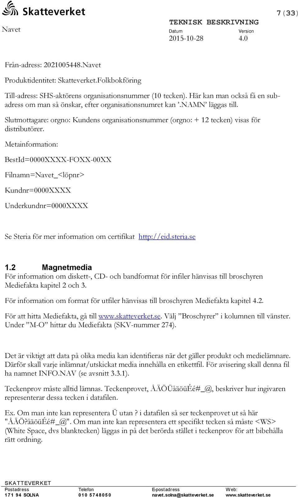 Metainformation: BestId=0000XXXX-FOXX-00XX Filnamn=Navet_<löpnr> Kundnr=0000XXXX Underkundnr=0000XXXX Se Steria för mer information om certifikat http://eid.steria.se 1.