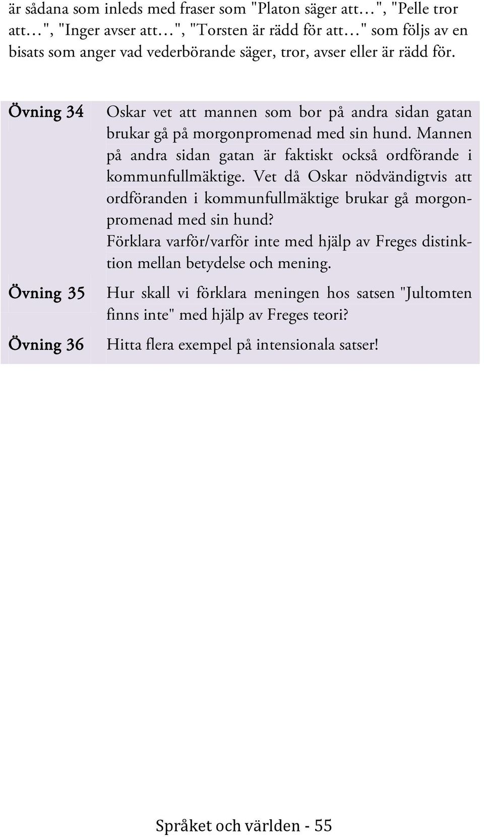 Mannen på andra sidan gatan är faktiskt också ordförande i kommunfullmäktige. Vet då Oskar nödvändigtvis att ordföranden i kommunfullmäktige brukar gå morgonpromenad med sin hund?