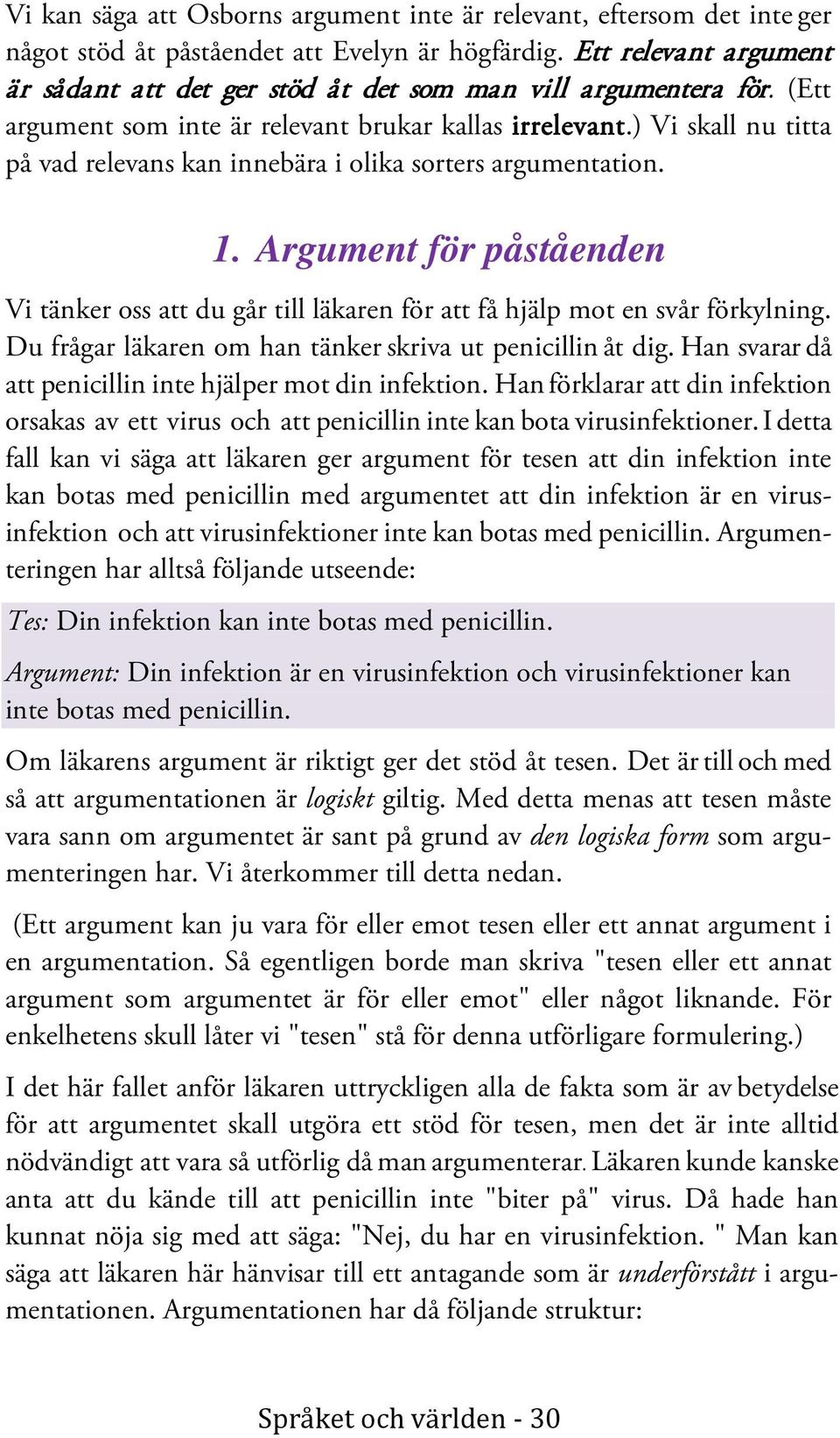 ) Vi skall nu titta på vad relevans kan innebära i olika sorters argumentation. 1. Argument för påståenden Vi tänker oss att du går till läkaren för att få hjälp mot en svår förkylning.