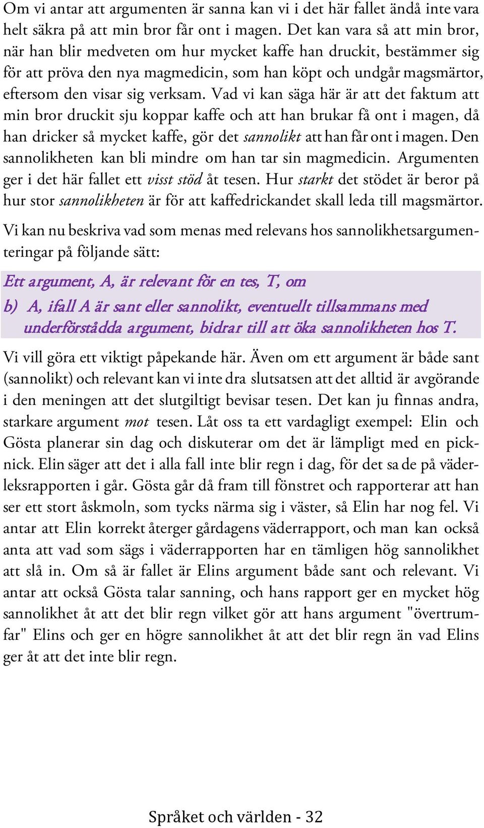 Vad vi kan säga här är att det faktum att min bror druckit sju koppar kaffe och att han brukar få ont i magen, då han dricker så mycket kaffe, gör det sannolikt att han får ont i magen.