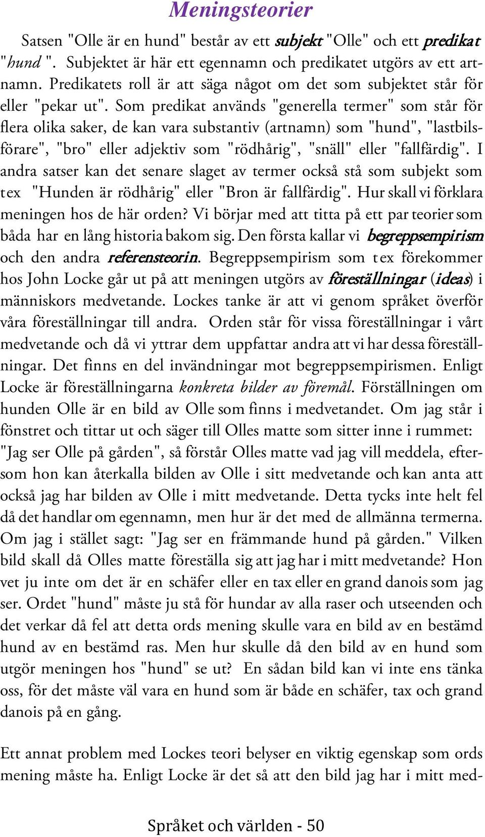 Som predikat används "generella termer" som står för flera olika saker, de kan vara substantiv (artnamn) som "hund", "lastbilsförare", "bro" eller adjektiv som "rödhårig", "snäll" eller "fallfärdig".