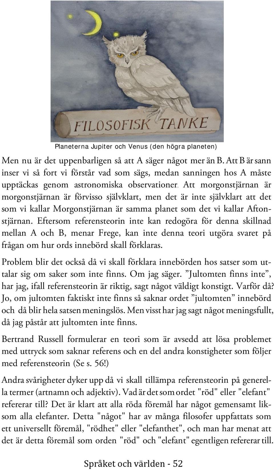 Att morgonstjärnan är morgonstjärnan är förvisso självklart, men det är inte självklart att det som vi kallar Morgonstjärnan är samma planet som det vi kallar Aftonstjärnan.