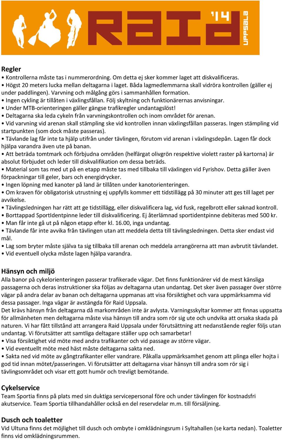 Följ skyltning och funktionärernas anvisningar. Under MTB-orienteringen gäller gängse trafikregler undantagslöst! Deltagarna ska leda cykeln från varvningskontrollen och inom området för arenan.