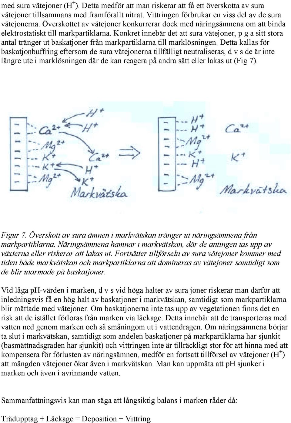 Konkret innebär det att sura vätejoner, p g a sitt stora antal tränger ut baskatjoner från markpartiklarna till marklösningen.