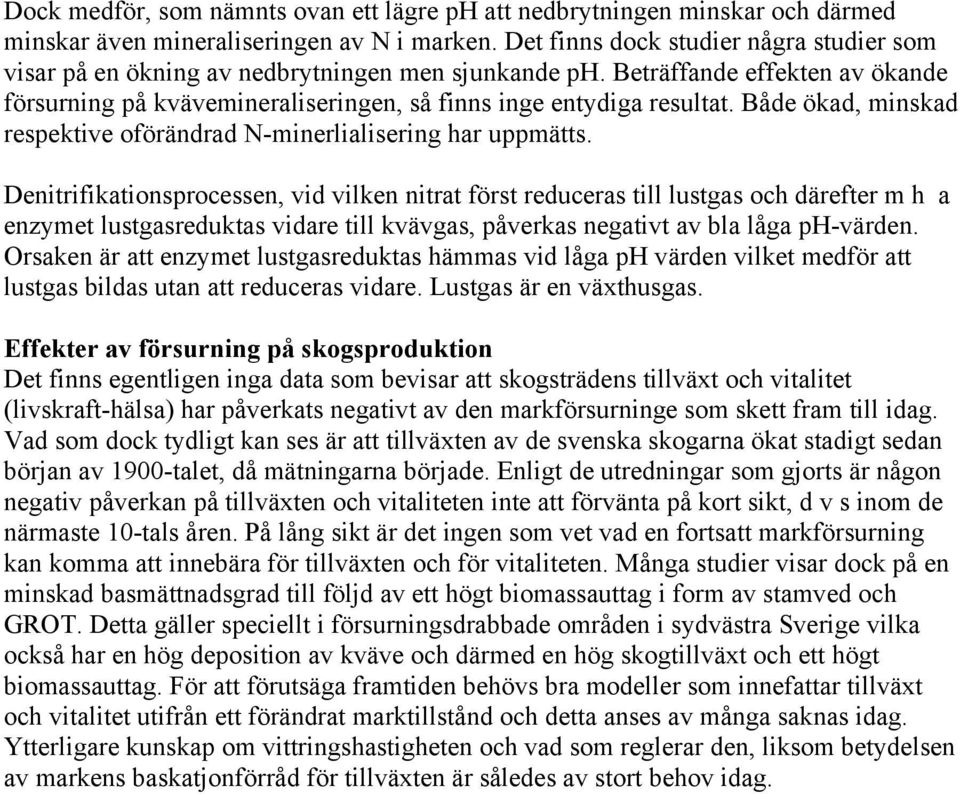 Både ökad, minskad respektive oförändrad N-minerlialisering har uppmätts.