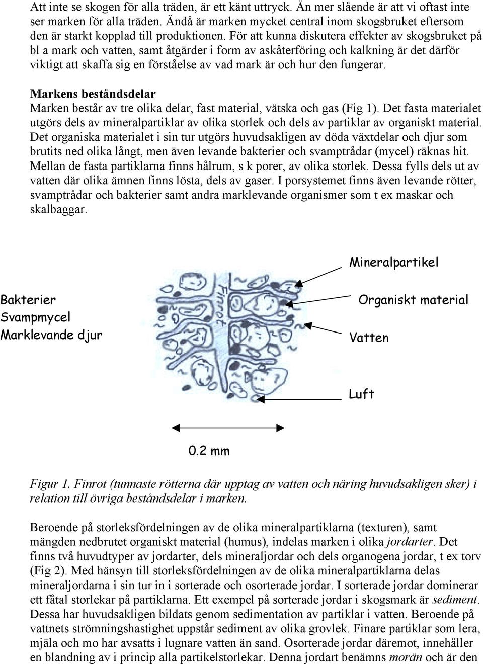 För att kunna diskutera effekter av skogsbruket på bl a mark och vatten, samt åtgärder i form av askåterföring och kalkning är det därför viktigt att skaffa sig en förståelse av vad mark är och hur