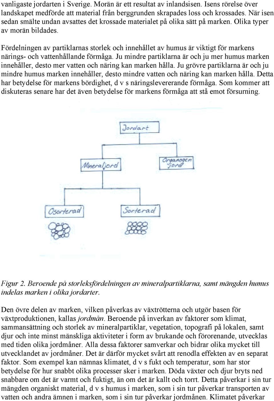 Fördelningen av partiklarnas storlek och innehållet av humus är viktigt för markens närings- och vattenhållande förmåga.