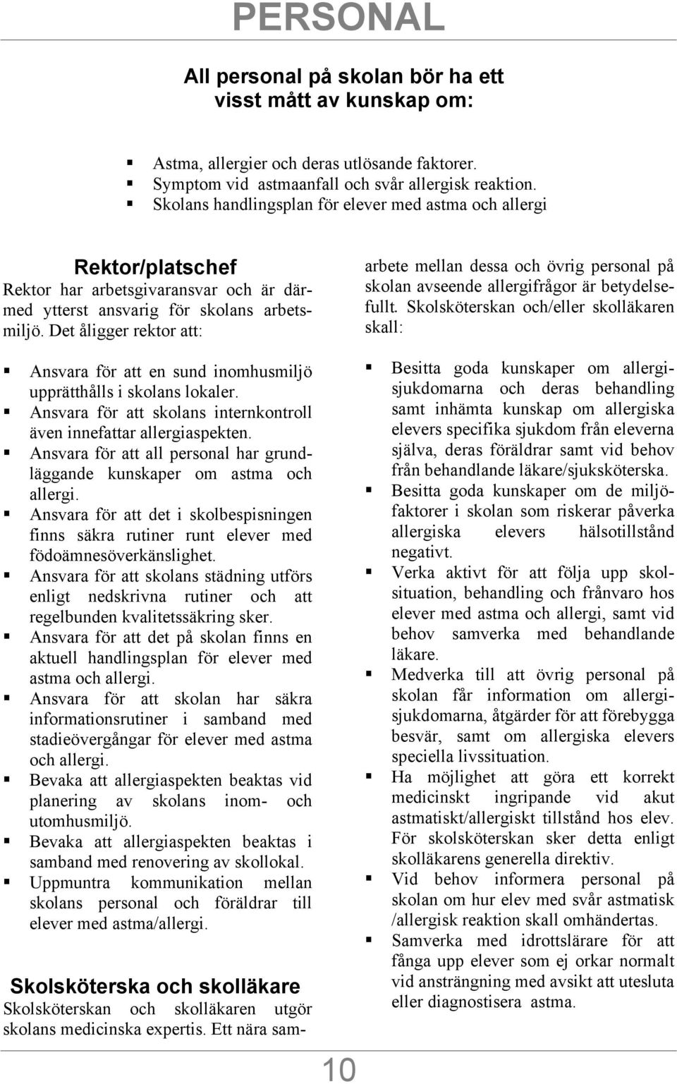 Det åligger rektor att: arbete mellan dessa och övrig personal på skolan avseende allergifrågor är betydelsefullt. Skolsköterskan och/eller skolläkaren skall:!