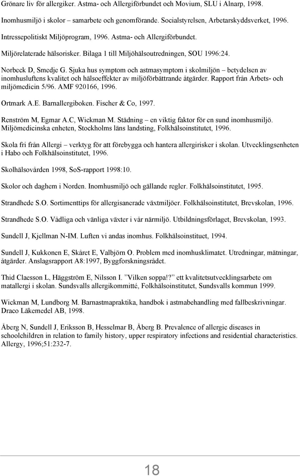 Sjuka hus symptom och astmasymptom i skolmiljön betydelsen av inomhusluftens kvalitet och hälsoeffekter av miljöförbättrande åtgärder. Rapport från Arbets- och miljömedicin 5/96. AMF 920166, 1996.