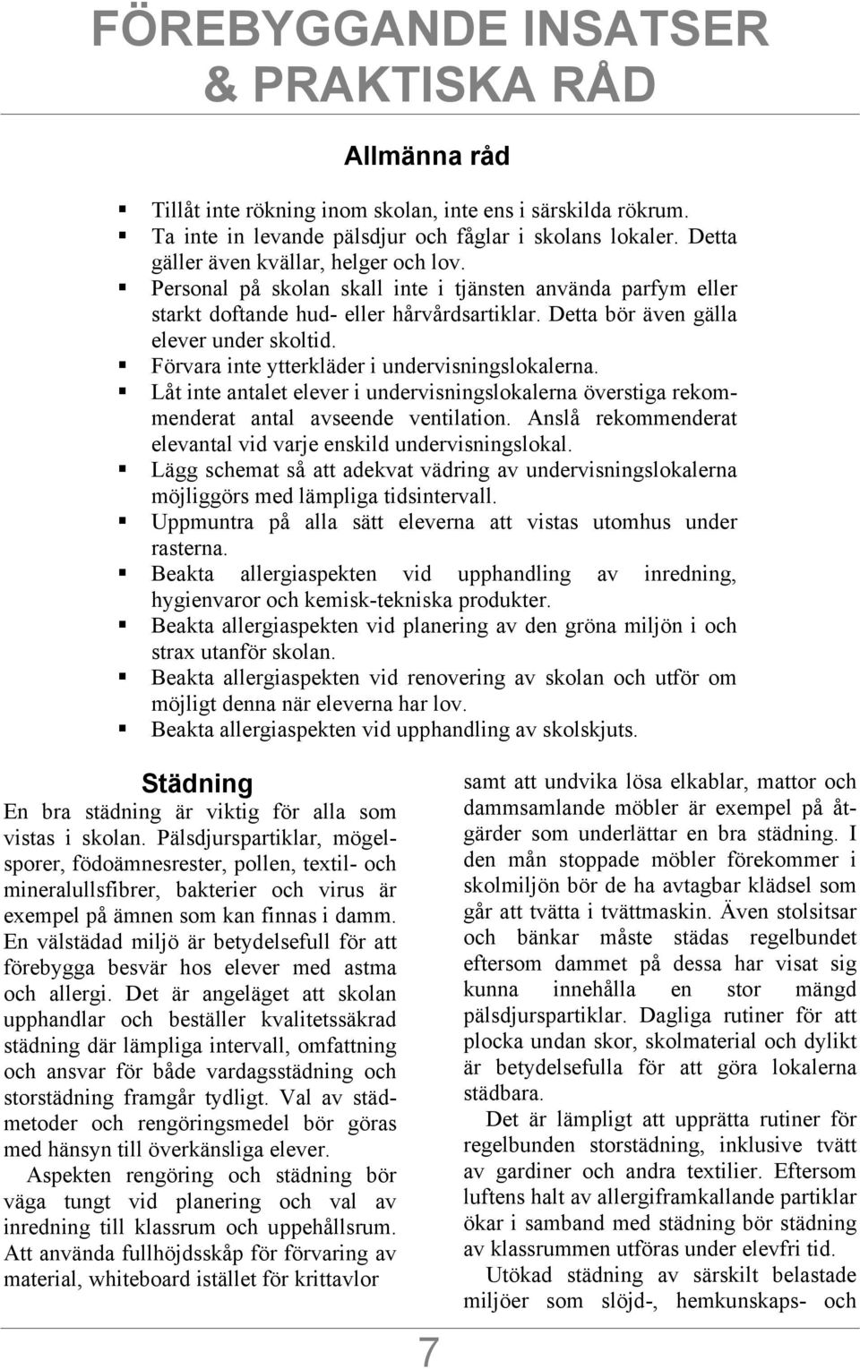 ! Förvara inte ytterkläder i undervisningslokalerna.! Låt inte antalet elever i undervisningslokalerna överstiga rekommenderat antal avseende ventilation.