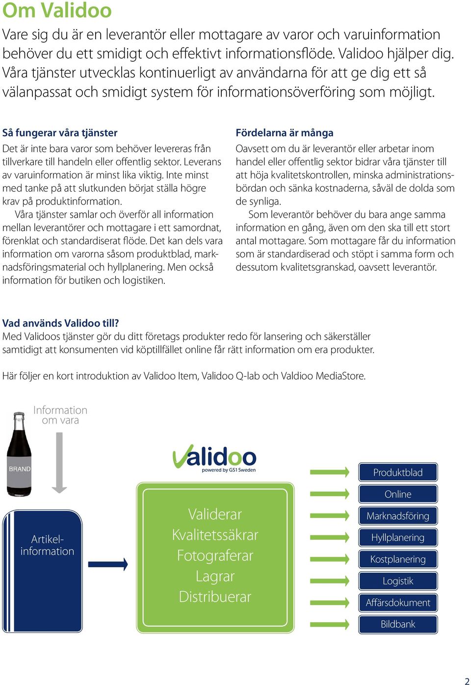 Så fungerar våra tjänster Det är inte bara varor som behöver levereras från tillverkare till handeln eller offentlig sektor. Leverans av varuinformation är minst lika viktig.