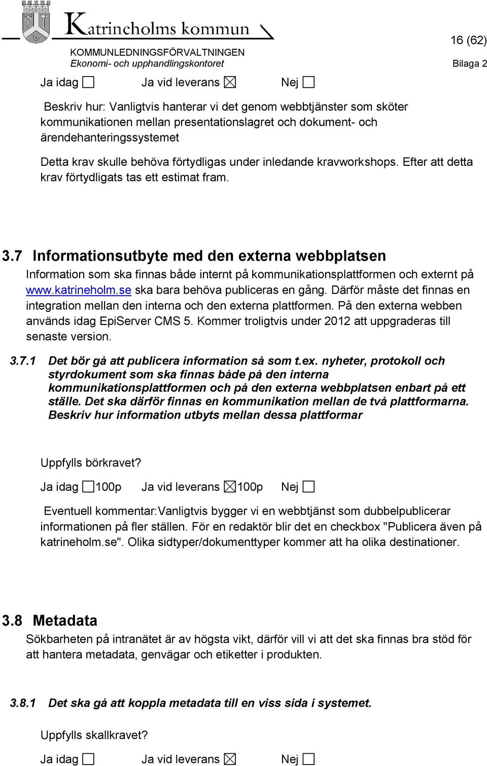 7 Informationsutbyte med den externa webbplatsen Information som ska finnas både internt på kommunikationsplattformen och externt på www.katrineholm.se ska bara behöva publiceras en gång.