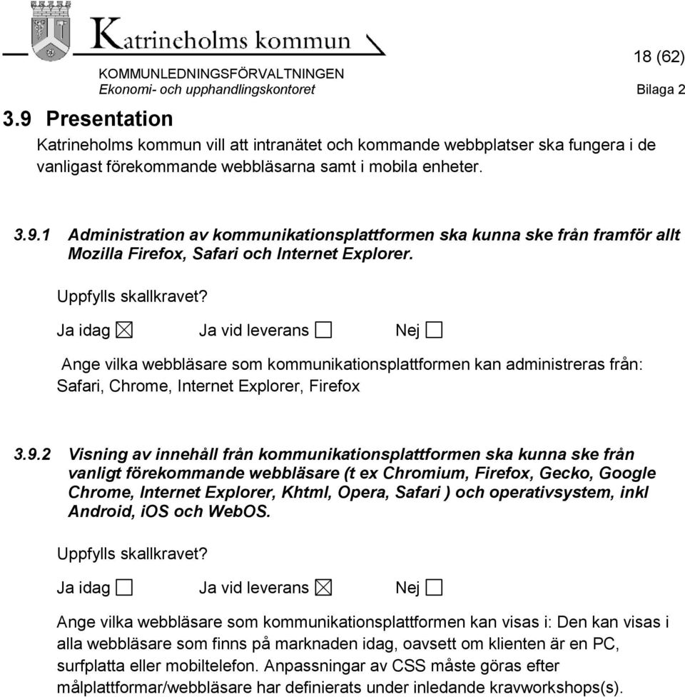 2 Visning av innehåll från kommunikationsplattformen ska kunna ske från vanligt förekommande webbläsare (t ex Chromium, Firefox, Gecko, Google Chrome, Internet Explorer, Khtml, Opera, Safari ) och