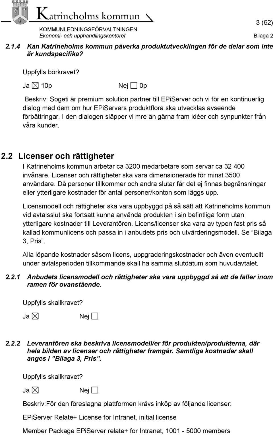 I den dialogen släpper vi mre än gärna fram idéer och synpunkter från våra kunder. 2.2 Licenser och rättigheter I Katrineholms kommun arbetar ca 3200 medarbetare som servar ca 32 400 invånare.