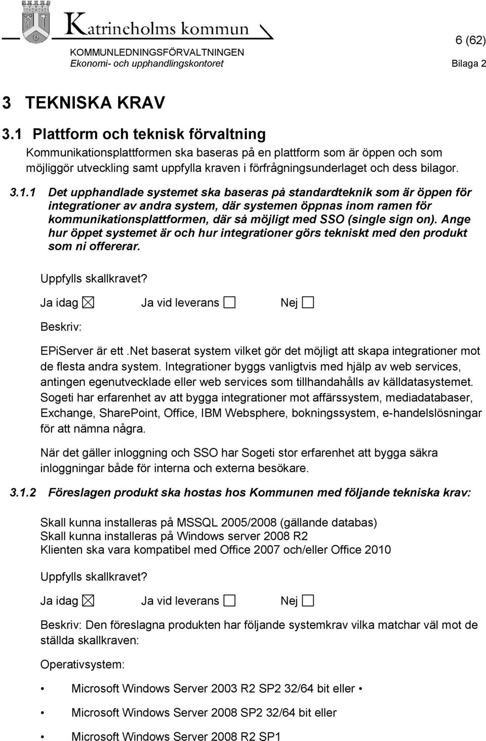 3.1.1 Det upphandlade systemet ska baseras på standardteknik som är öppen för integrationer av andra system, där systemen öppnas inom ramen för kommunikationsplattformen, där så möjligt med SSO