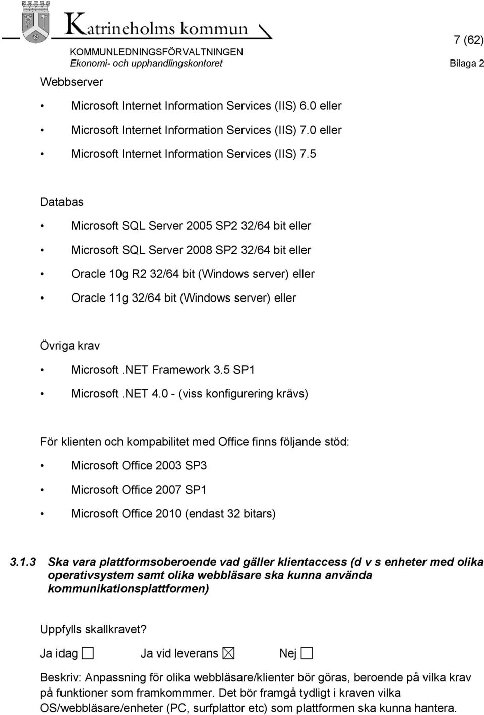 5 Databas Microsoft SQL Server 2005 SP2 32/64 bit eller Microsoft SQL Server 2008 SP2 32/64 bit eller Oracle 10g R2 32/64 bit (Windows server) eller Oracle 11g 32/64 bit (Windows server) eller Övriga