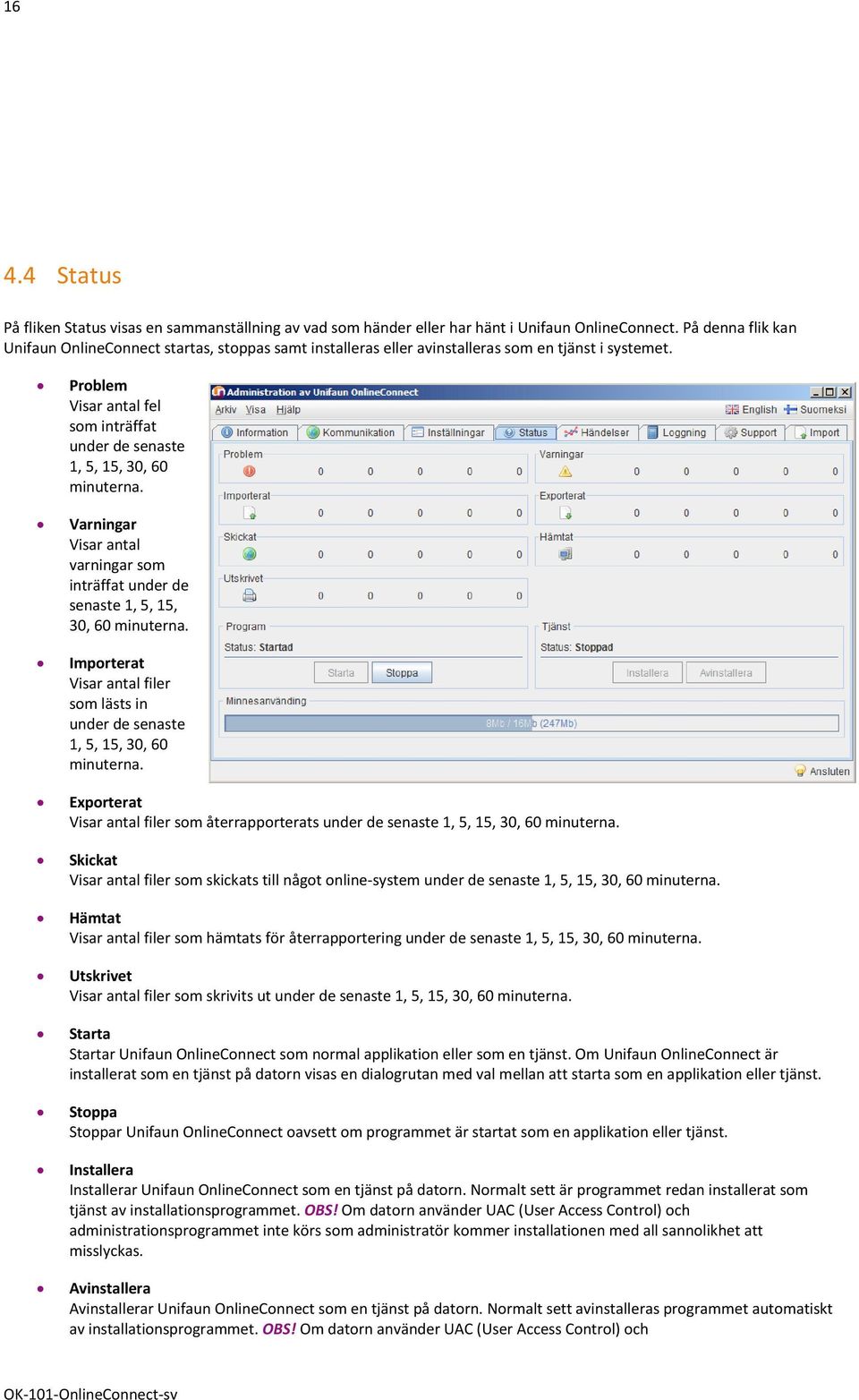 Problem Visar antal fel som inträffat under de senaste 1, 5, 15, 30, 60 minuterna. Varningar Visar antal varningar som inträffat under de senaste 1, 5, 15, 30, 60 minuterna.