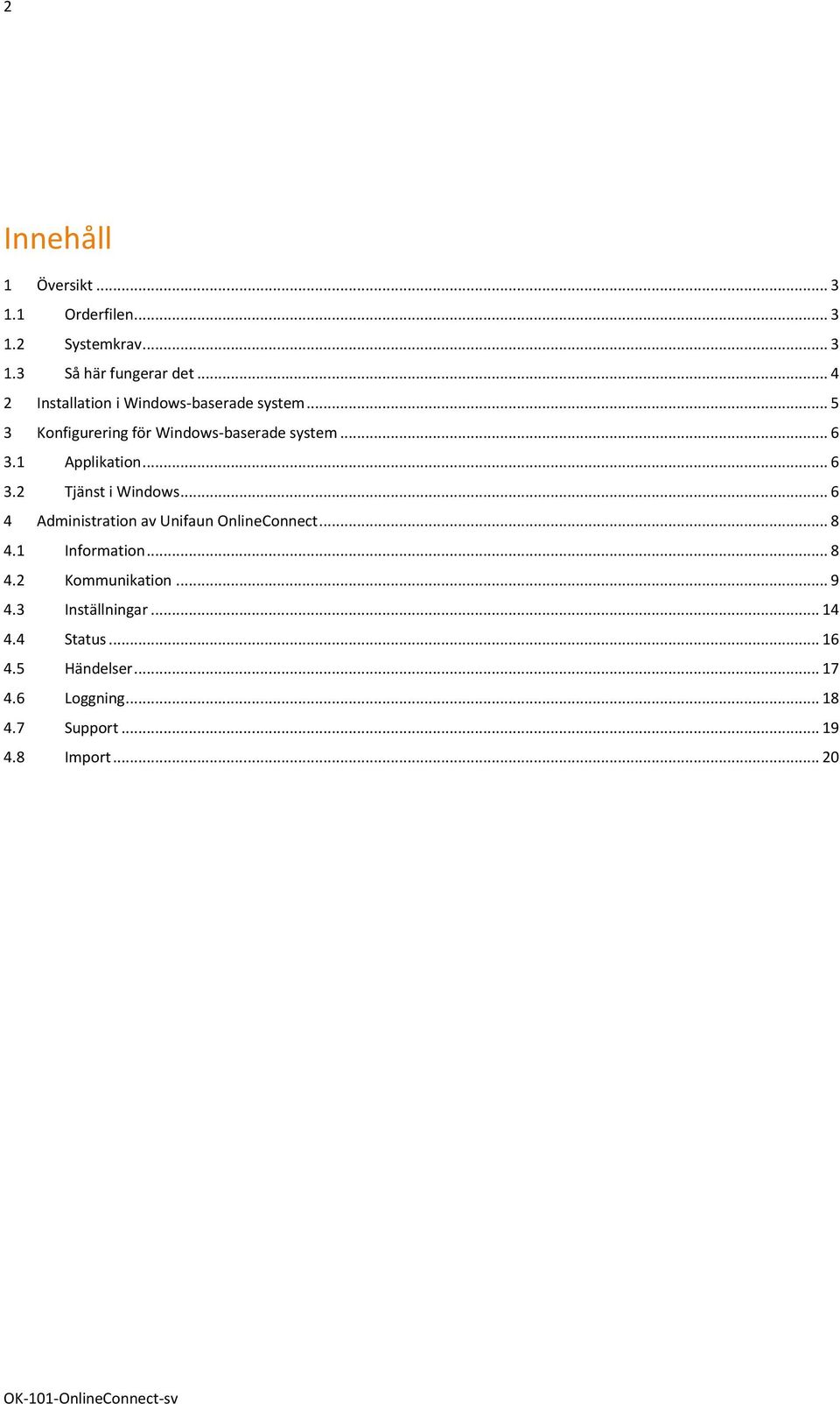 1 Applikation... 6 3.2 Tjänst i Windows... 6 4 Administration av Unifaun OnlineConnect... 8 4.1 Information.