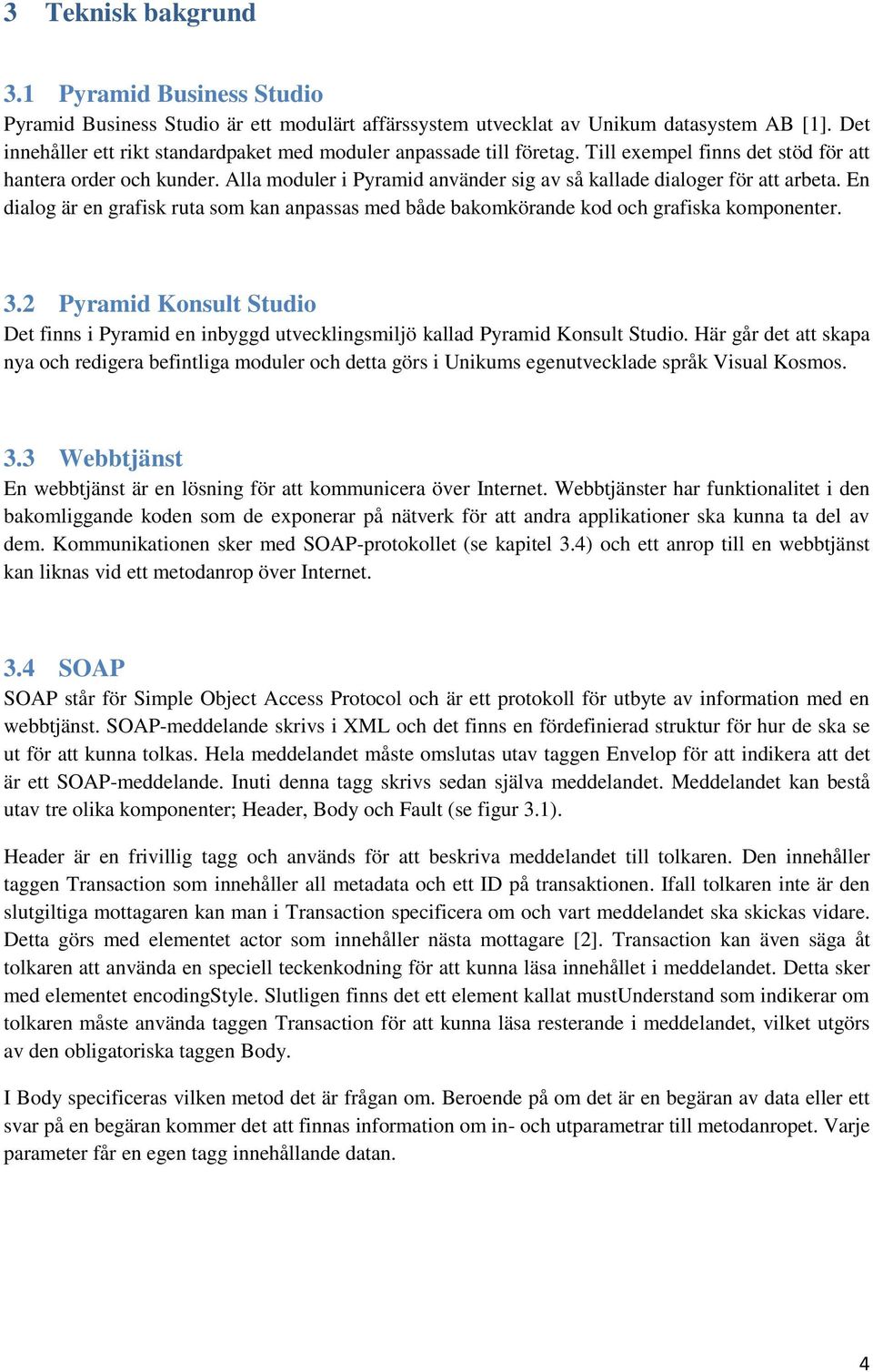 Alla moduler i Pyramid använder sig av så kallade dialoger för att arbeta. En dialog är en grafisk ruta som kan anpassas med både bakomkörande kod och grafiska komponenter. 3.