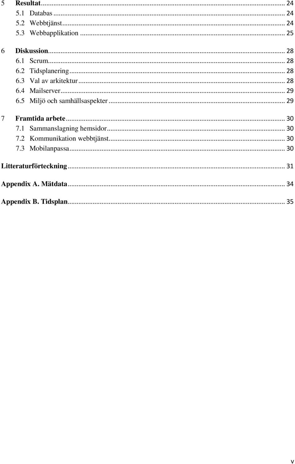 5 Miljö och samhällsaspekter... 29 7 Framtida arbete... 30 7.1 Sammanslagning hemsidor... 30 7.2 Kommunikation webbtjänst.