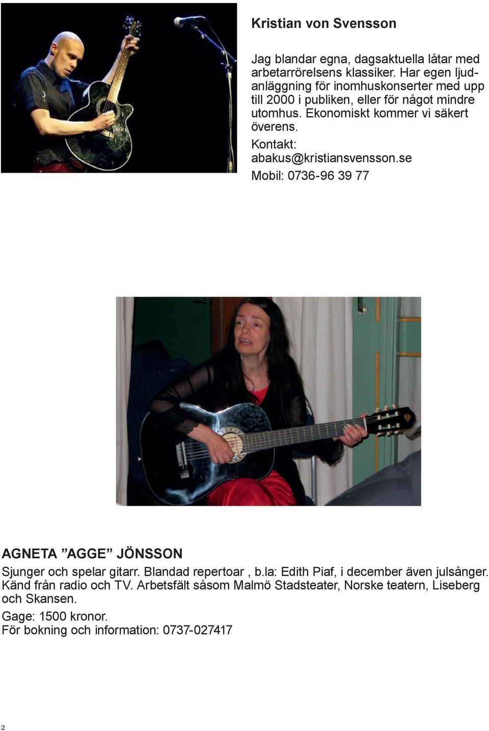 Ekonomiskt kommer vi säkert överens. Kontakt: abakus@kristiansvensson.se Mobil: 0736-96 39 77 AGNETA AGGE JÖNSSON Sjunger och spelar gitarr.