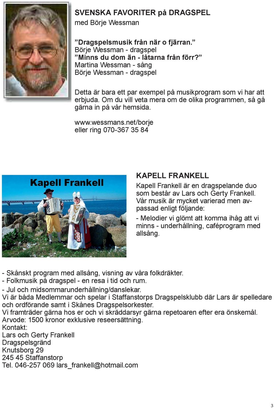 wessmans.net/borje eller ring 070-367 35 84 KAPELL FRANKELL Kapell Frankell är en dragspelande duo som består av Lars och Gerty Frankell.