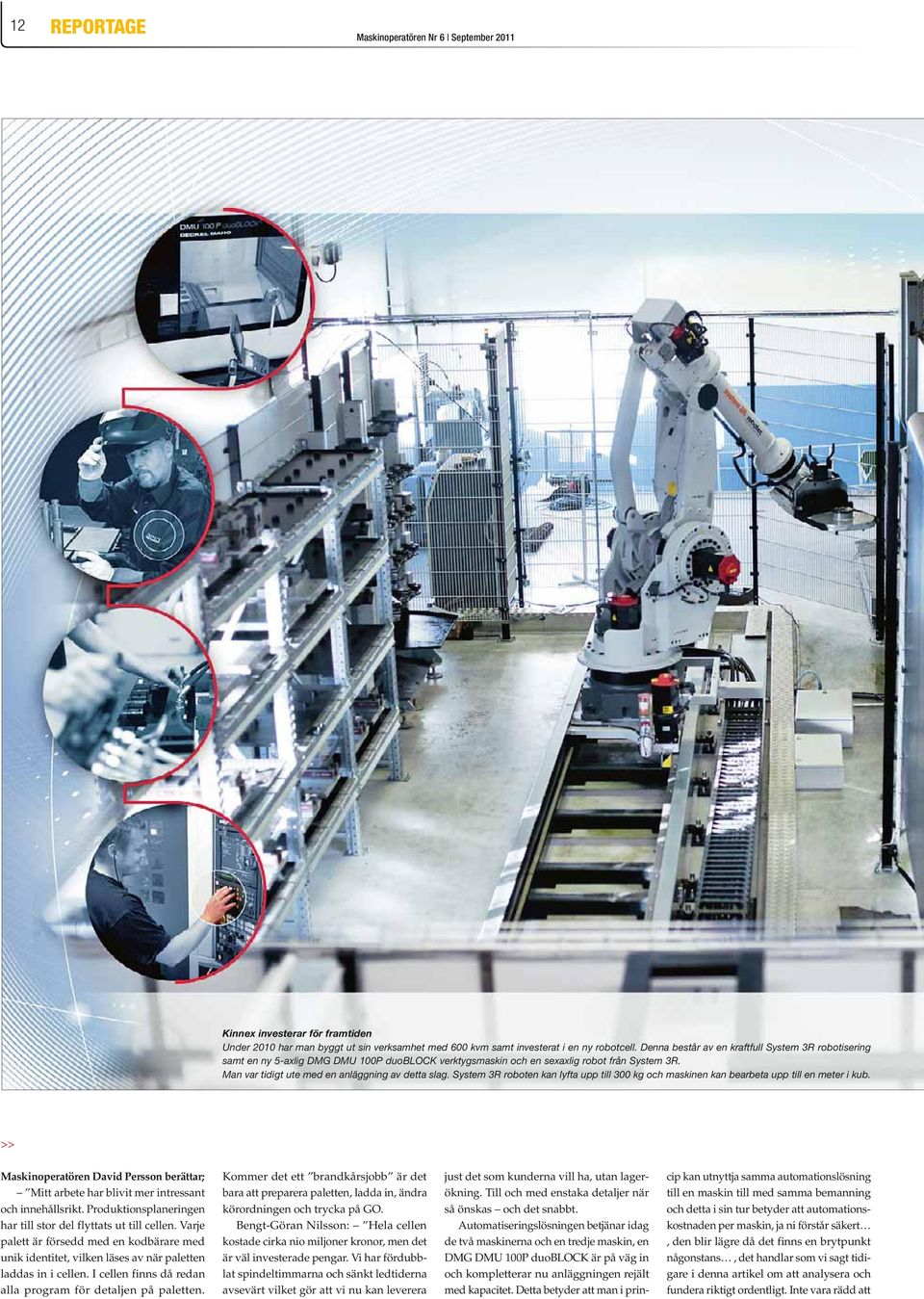 System 3R roboten kan lyfta upp till 300 kg och maskinen kan bearbeta upp till en meter i kub. >> Maskinoperatören David Persson berättar; Mitt arbete har blivit mer intressant och innehållsrikt.